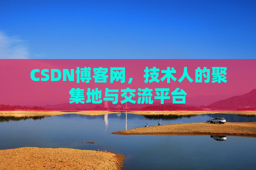 CSDN博客网，技术人的聚集地与交流平台
